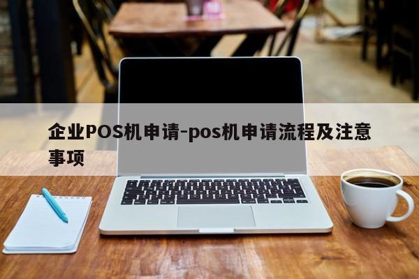 沾化企业POS机申请-pos机申请流程及注意事项